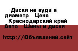 Диски на ауди а4 16 диаметр › Цена ­ 15 000 - Краснодарский край Авто » Шины и диски   